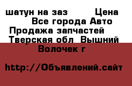 шатун на заз 965  › Цена ­ 500 - Все города Авто » Продажа запчастей   . Тверская обл.,Вышний Волочек г.